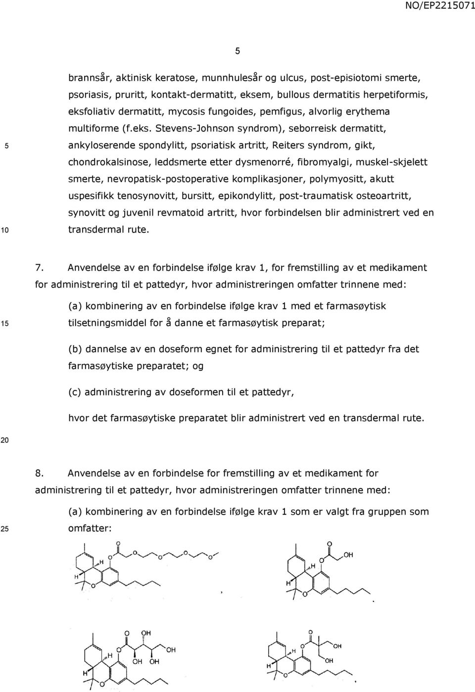 Stevens-Johnson syndrom), seborreisk dermatitt, ankyloserende spondylitt, psoriatisk artritt, Reiters syndrom, gikt, chondrokalsinose, leddsmerte etter dysmenorré, fibromyalgi, muskel-skjelett