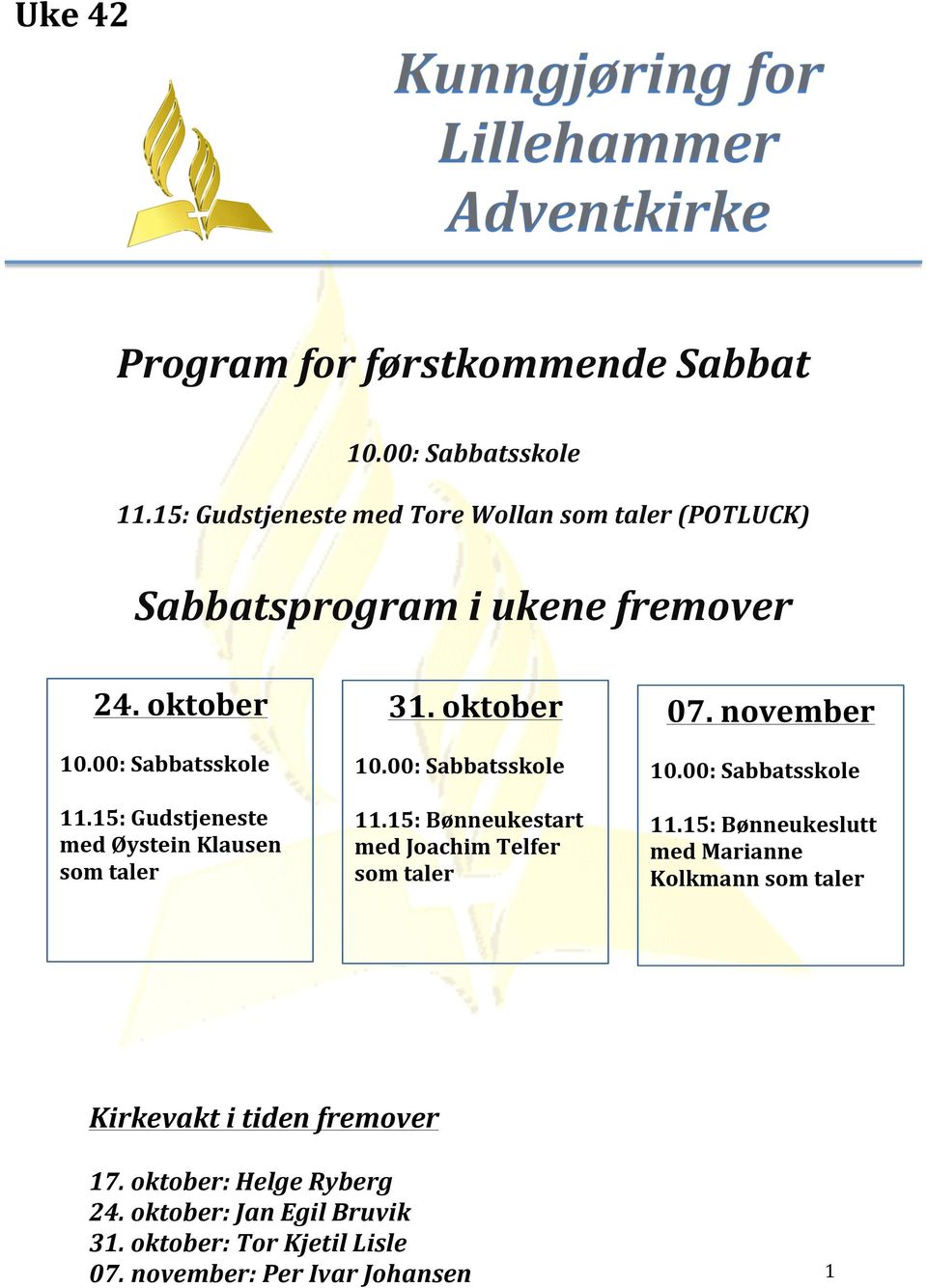 15: Gudstjeneste med Øystein Klausen som taler 31. oktober 10.00: Sabbatsskole 11.15: Bønneukestart med Joachim Telfer som taler 07.