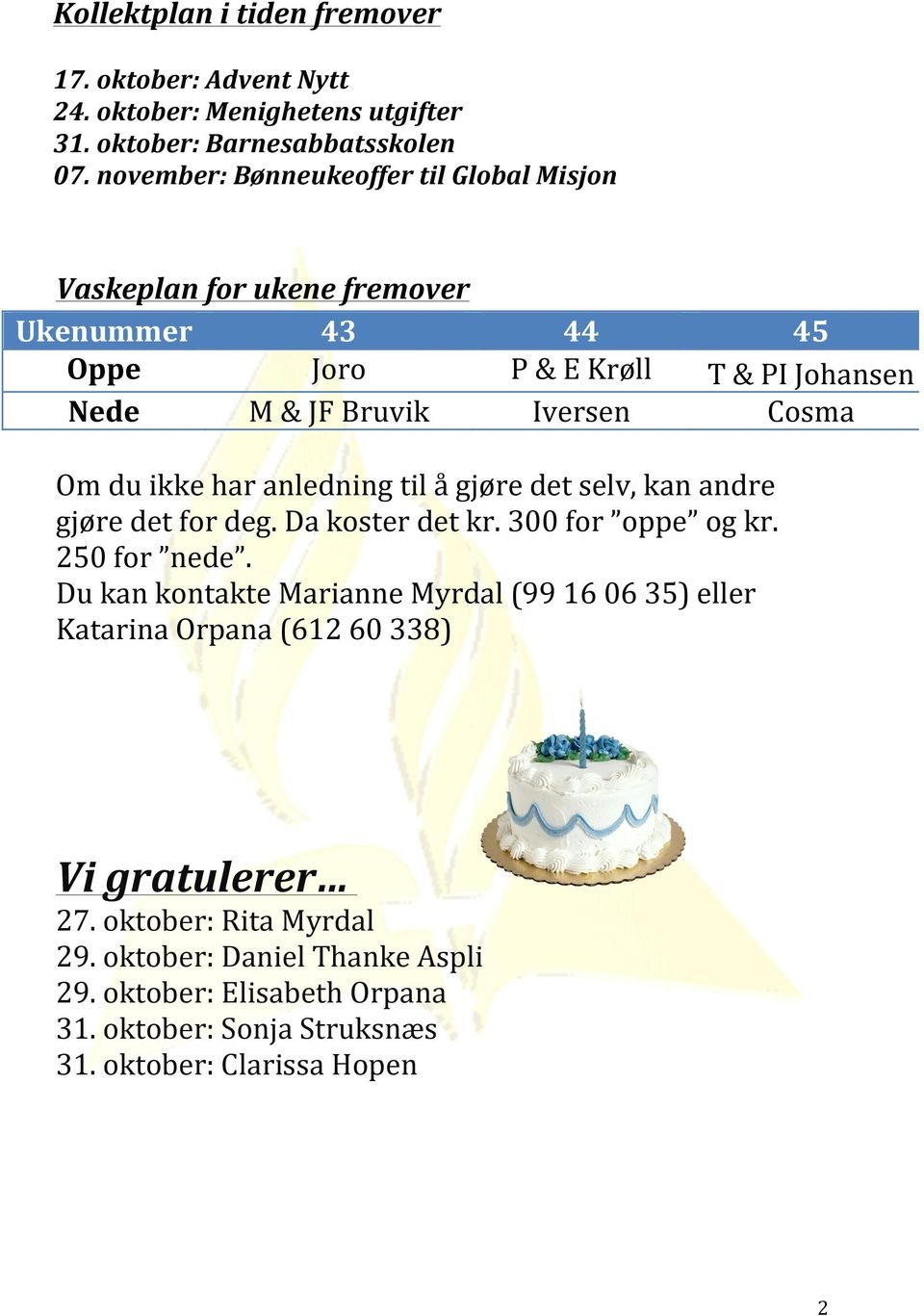 du ikke har anledning til å gjøre det selv, kan andre gjøre det for deg. Da koster det kr. 300 for oppe og kr. 250 for nede.