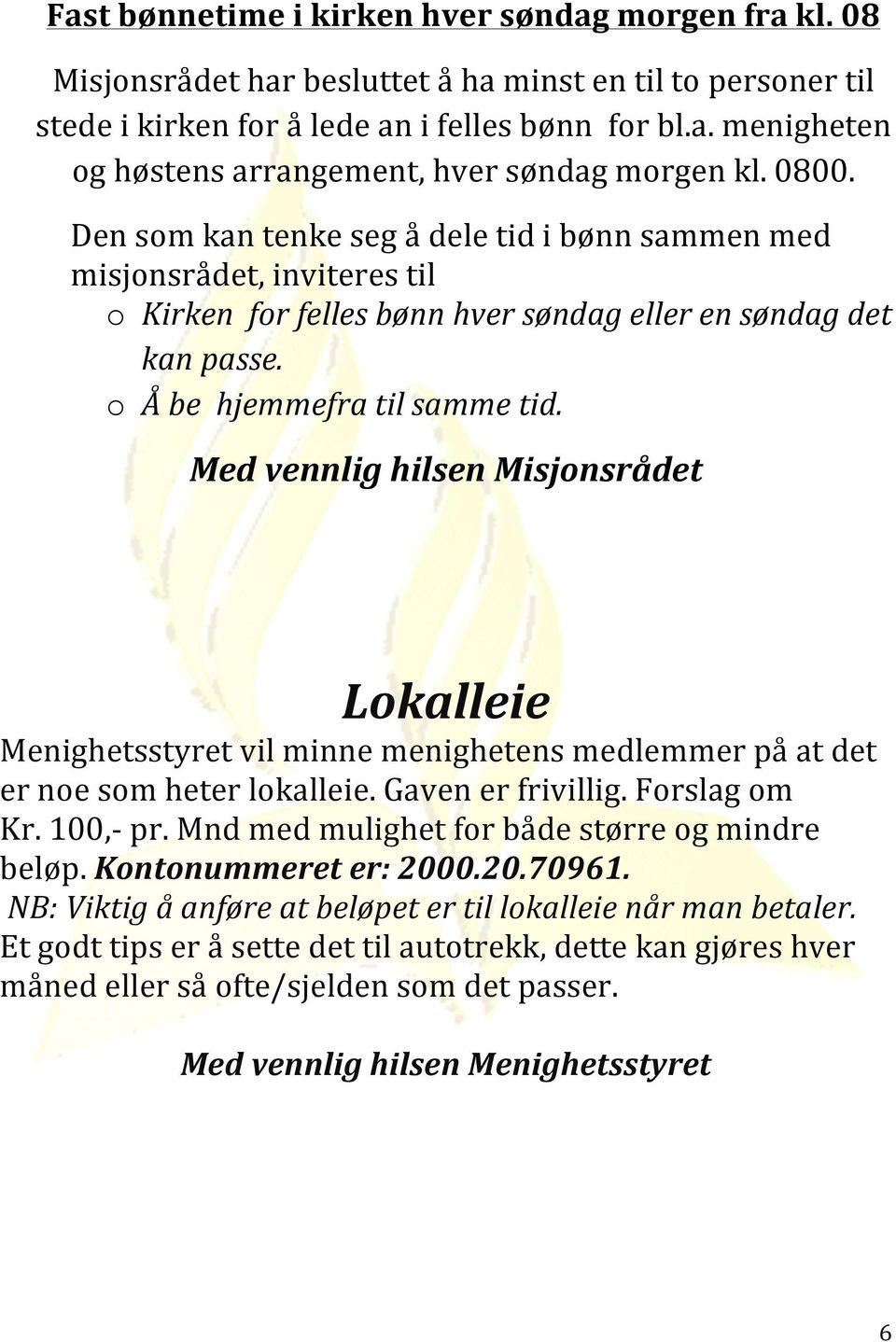 Med vennlig hilsen Misjonsrådet Lokalleie Menighetsstyret vil minne menighetens medlemmer på at det er noe som heter lokalleie. Gaven er frivillig. Forslag om Kr. 100,- pr.