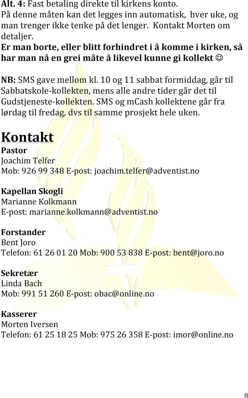 10 og 11 sabbat formiddag, går til Sabbatskole-kollekten, mens alle andre tider går det til Gudstjeneste-kollekten. SMS og mcash kollektene går fra lørdag til fredag, dvs til samme prosjekt hele uken.