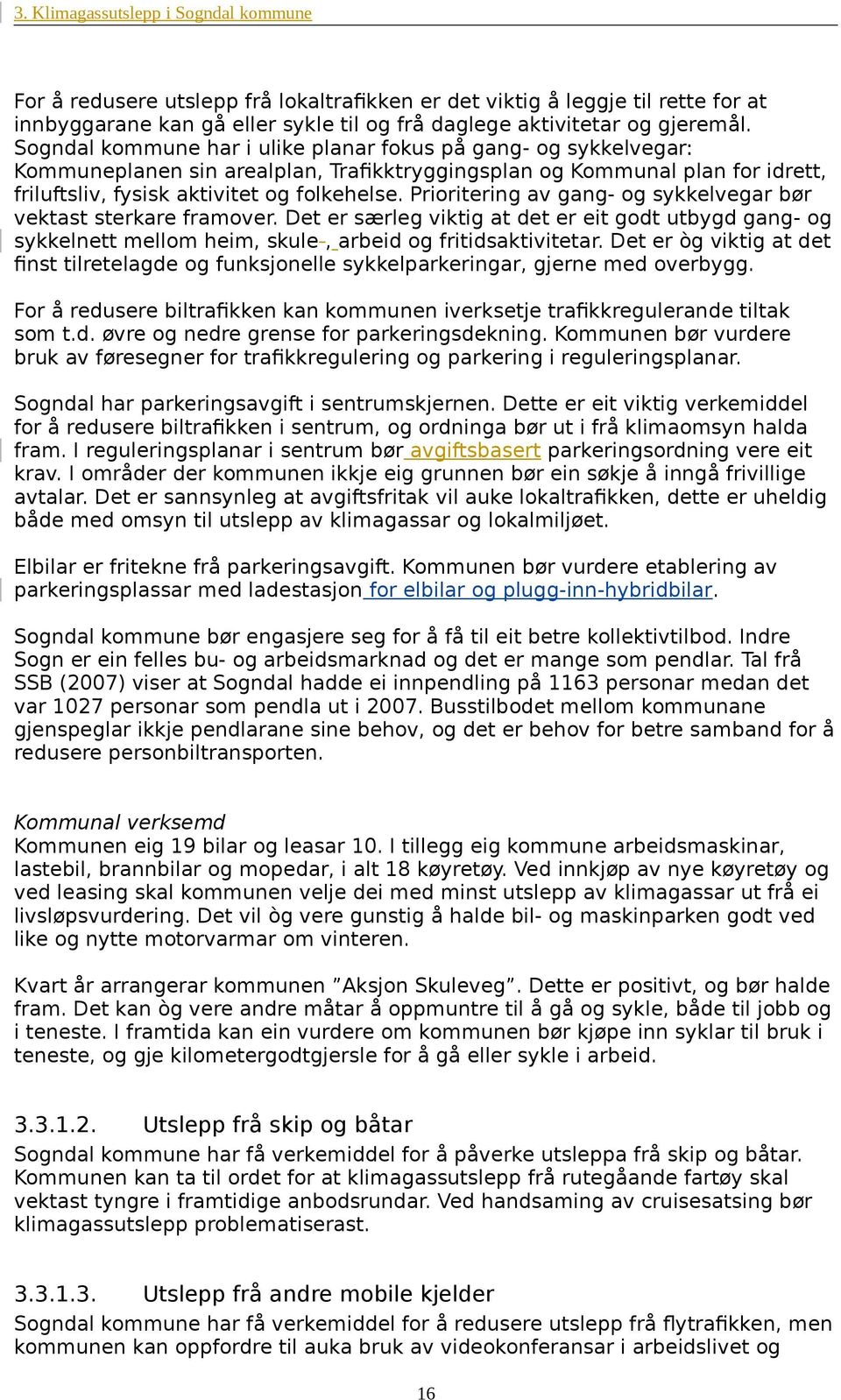 Prioritering av gang- og sykkelvar bør vektast sterkare framover. Det er særl viktig at det er eit godt utbygd gang- og sykkelnett mellom heim, skule, arbeid og fritidsaktivitetar.