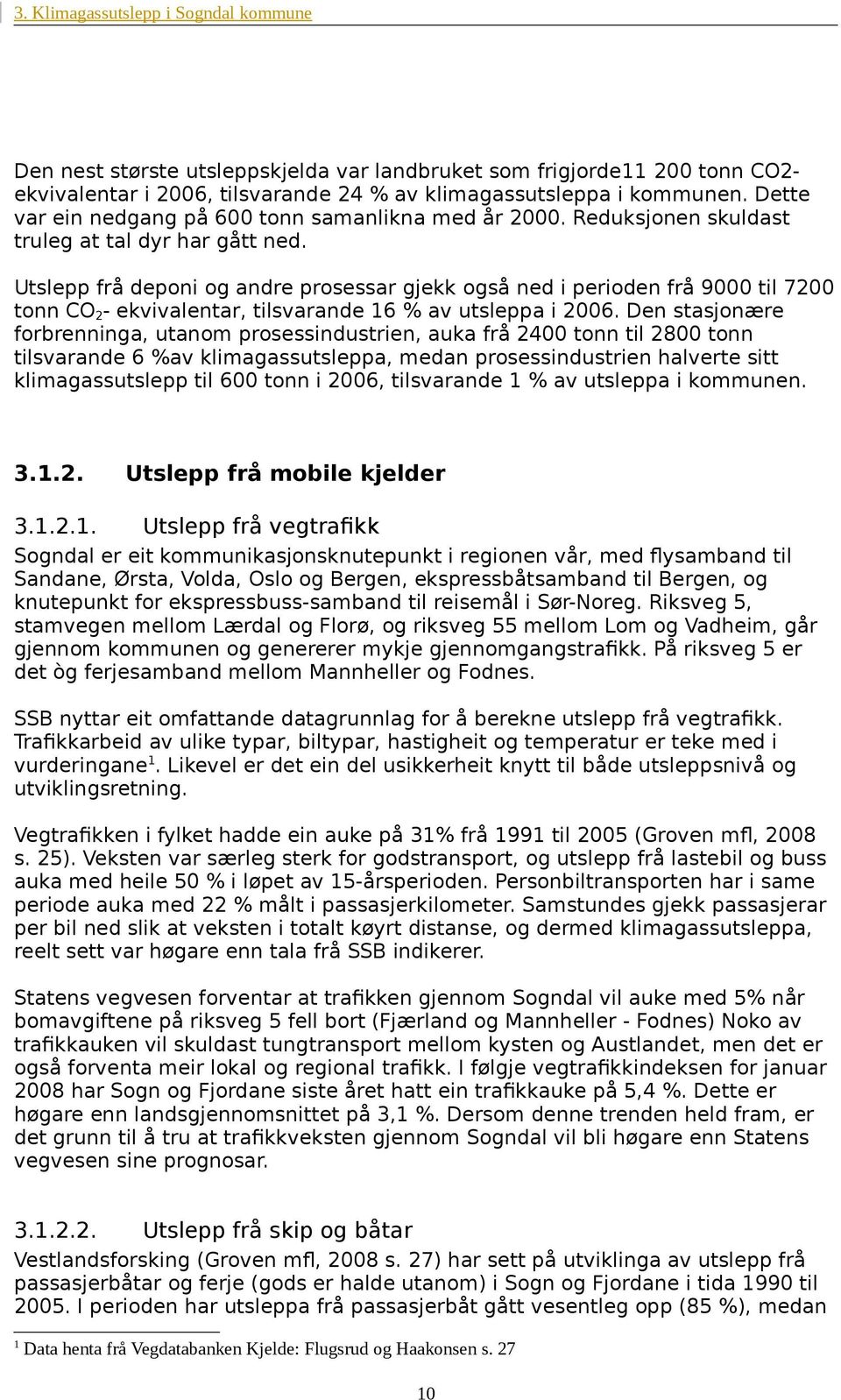 Utslepp frå deponi og andre prosessar gjekk også ned i perioden frå 9000 til 700 tonn CO- ekvivalentar, tilsvarande 6 % av utsleppa i 006.