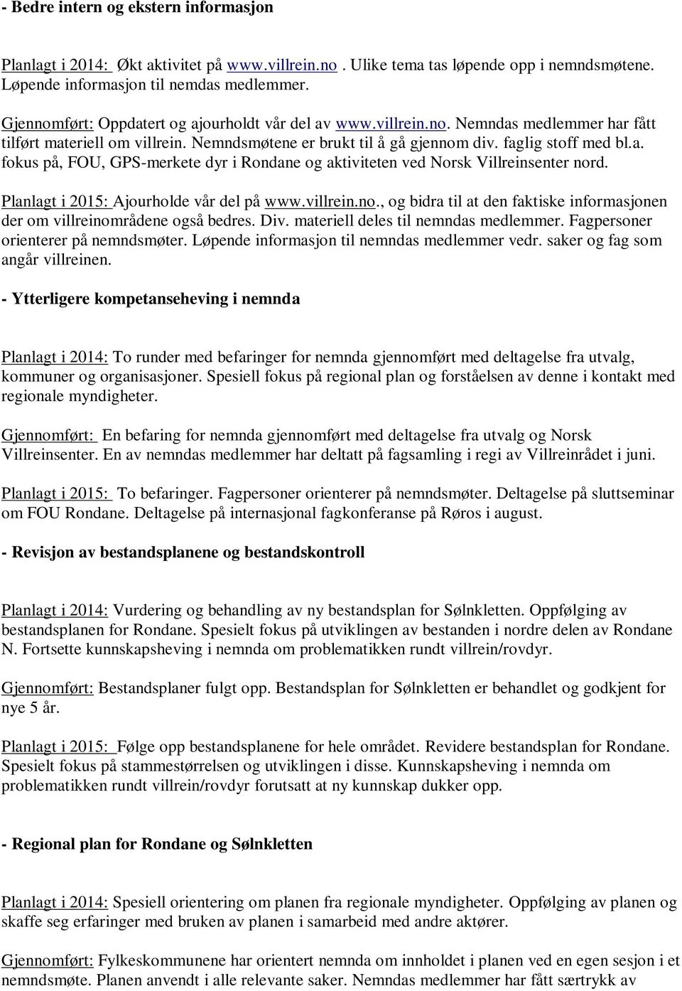 Planlagt i 2015: Ajourholde vår del på www.villrein.no., og bidra til at den faktiske informasjonen der om villreinområdene også bedres. Div. materiell deles til nemndas medlemmer.