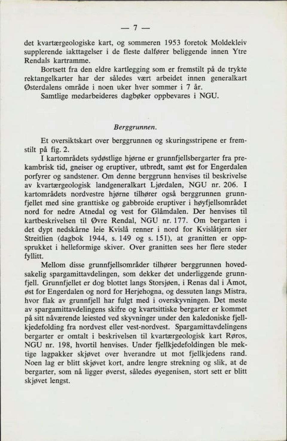 Samtlige medarbeideres dagbøker oppbevares i NGU. Berggrunnen. Et oversiktskart over berggrunnen og skuringsstripene er frem stilt på fig. 2.