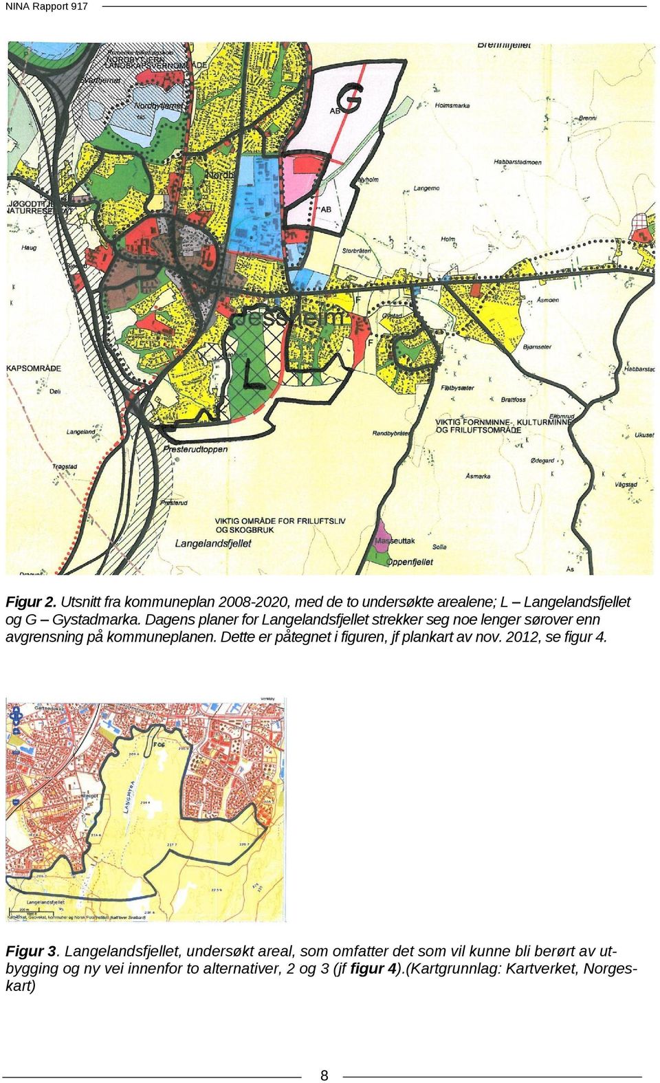 Dette er påtegnet i figuren, jf plankart av nov. 2012, se figur 4. Figur 3.