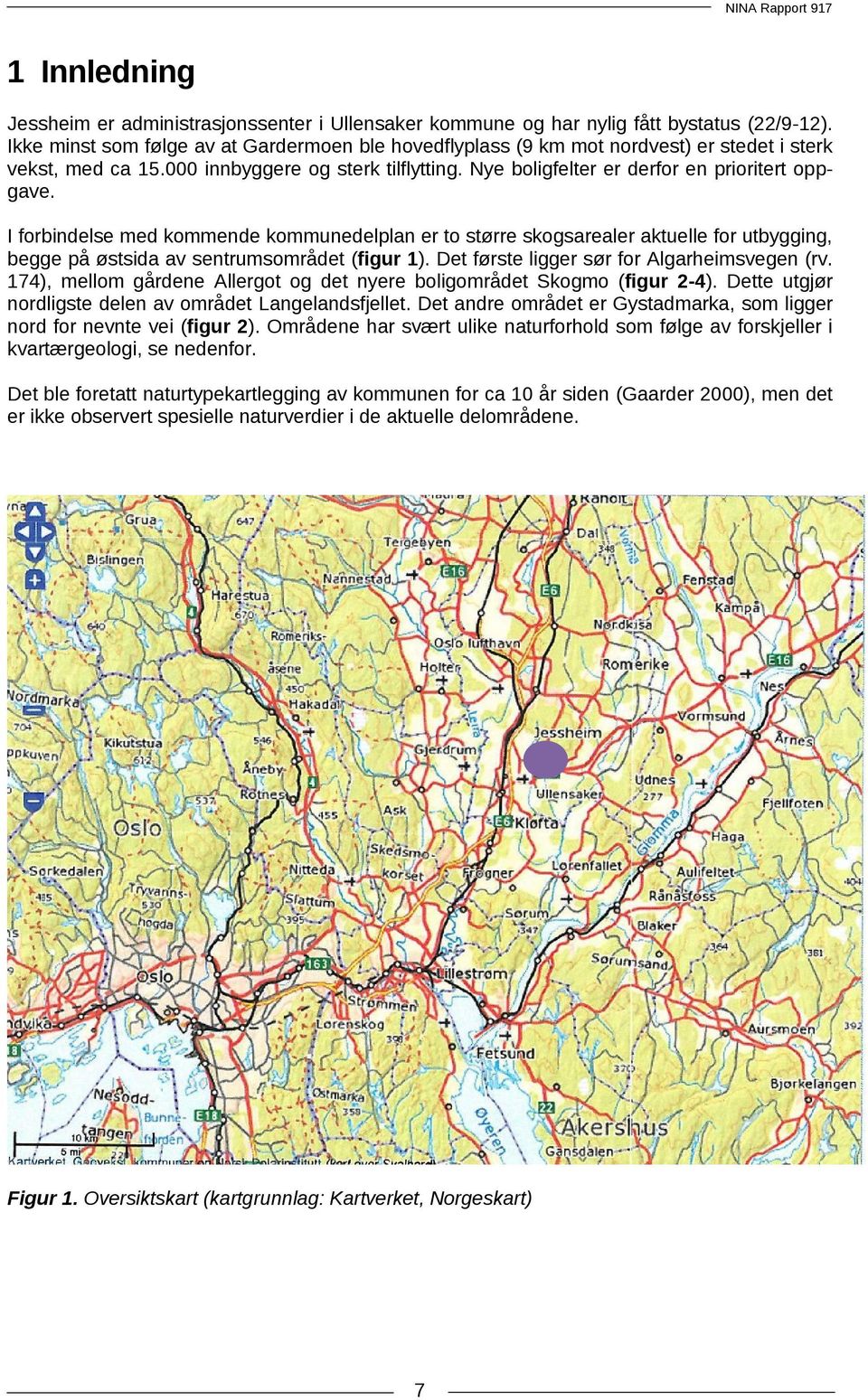 I forbindelse med kommende kommunedelplan er to større skogsarealer aktuelle for utbygging, begge på østsida av sentrumsområdet (figur 1). Det første ligger sør for Algarheimsvegen (rv.