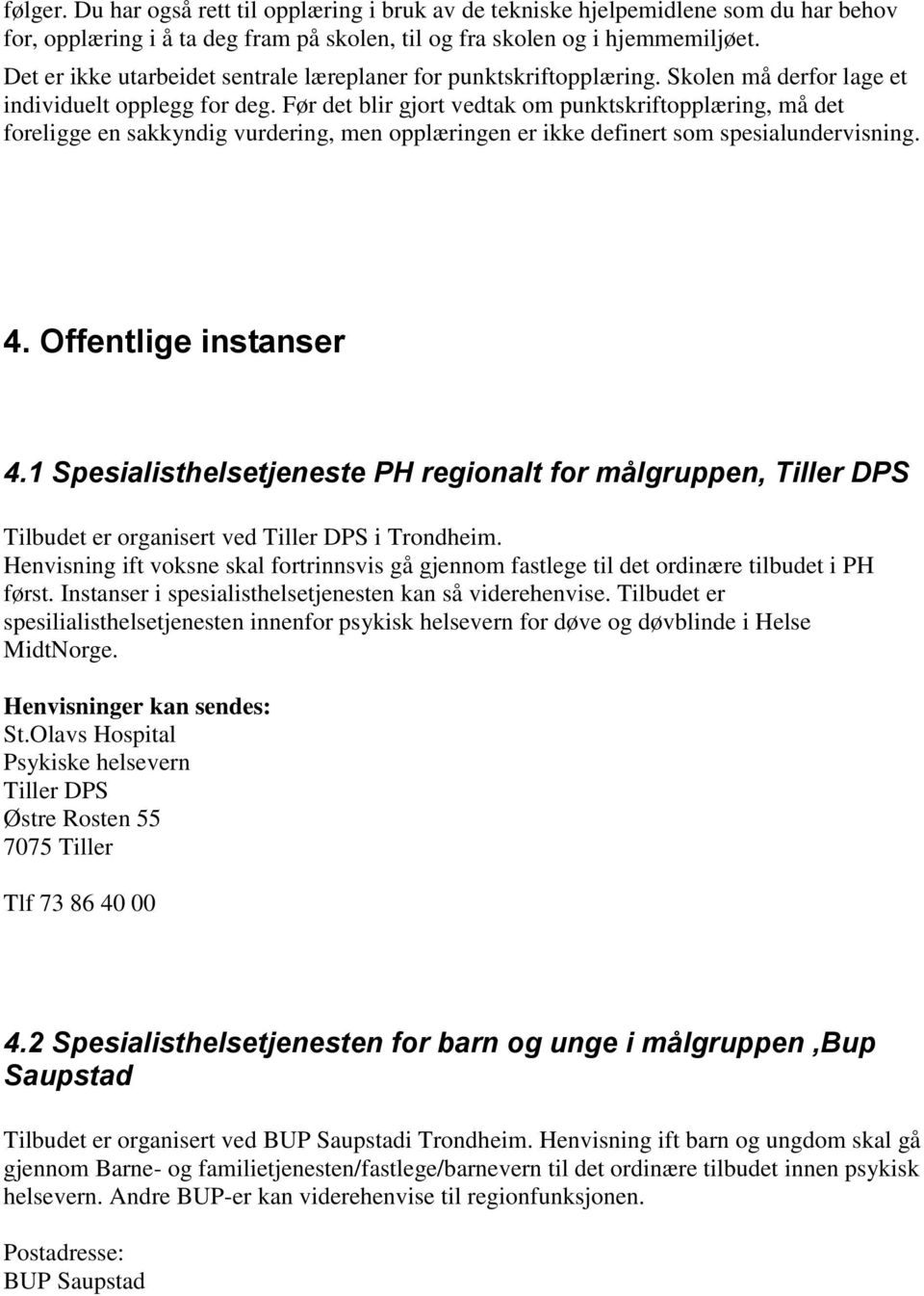 Før det blir gjort vedtak om punktskriftopplæring, må det foreligge en sakkyndig vurdering, men opplæringen er ikke definert som spesialundervisning. 4. Offentlige instanser 4.