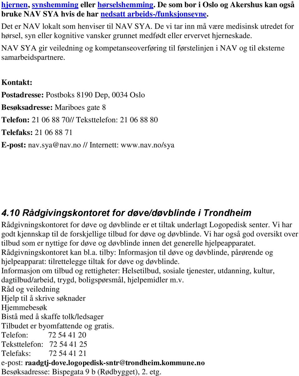 NAV SYA gir veiledning og kompetanseoverføring til førstelinjen i NAV og til eksterne samarbeidspartnere.