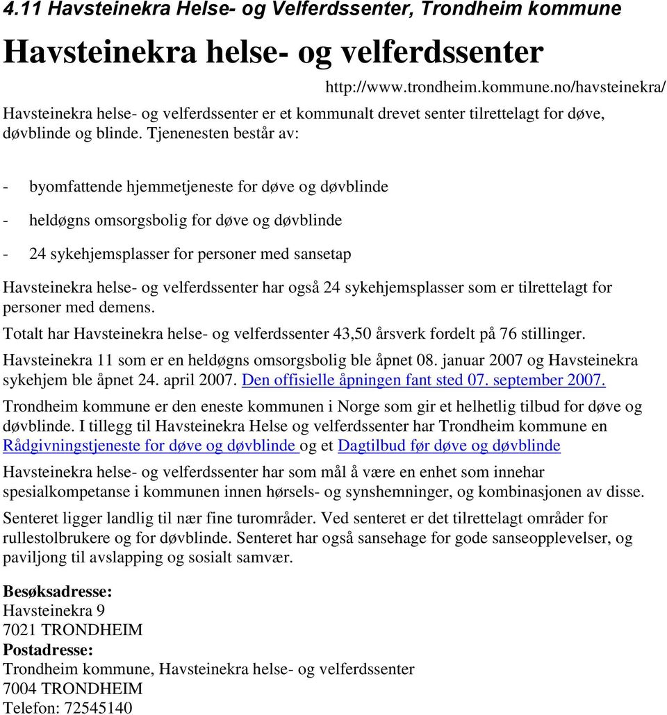 velferdssenter har også 24 sykehjemsplasser som er tilrettelagt for personer med demens. Totalt har Havsteinekra helse- og velferdssenter 43,50 årsverk fordelt på 76 stillinger.