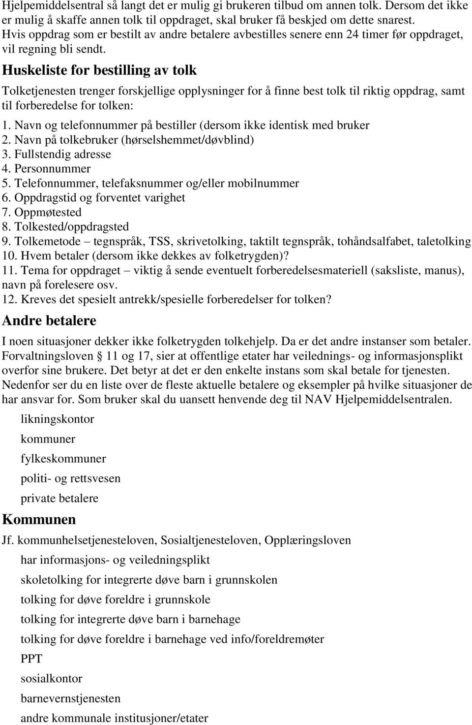 Huskeliste for bestilling av tolk Tolketjenesten trenger forskjellige opplysninger for å finne best tolk til riktig oppdrag, samt til forberedelse for tolken: 1.