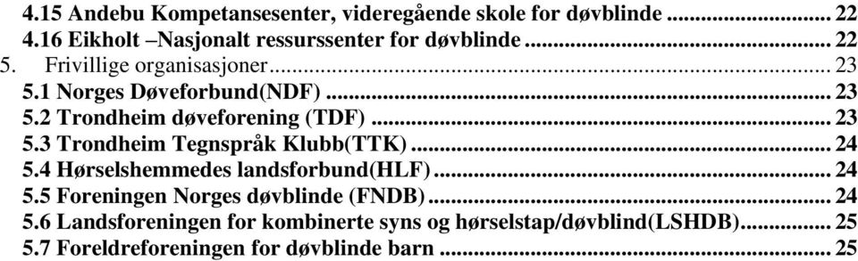 .. 24 5.4 Hørselshemmedes landsforbund(hlf)... 24 5.5 Foreningen Norges døvblinde (FNDB)... 24 5.6 Landsforeningen for kombinerte syns og hørselstap/døvblind(lshdb).