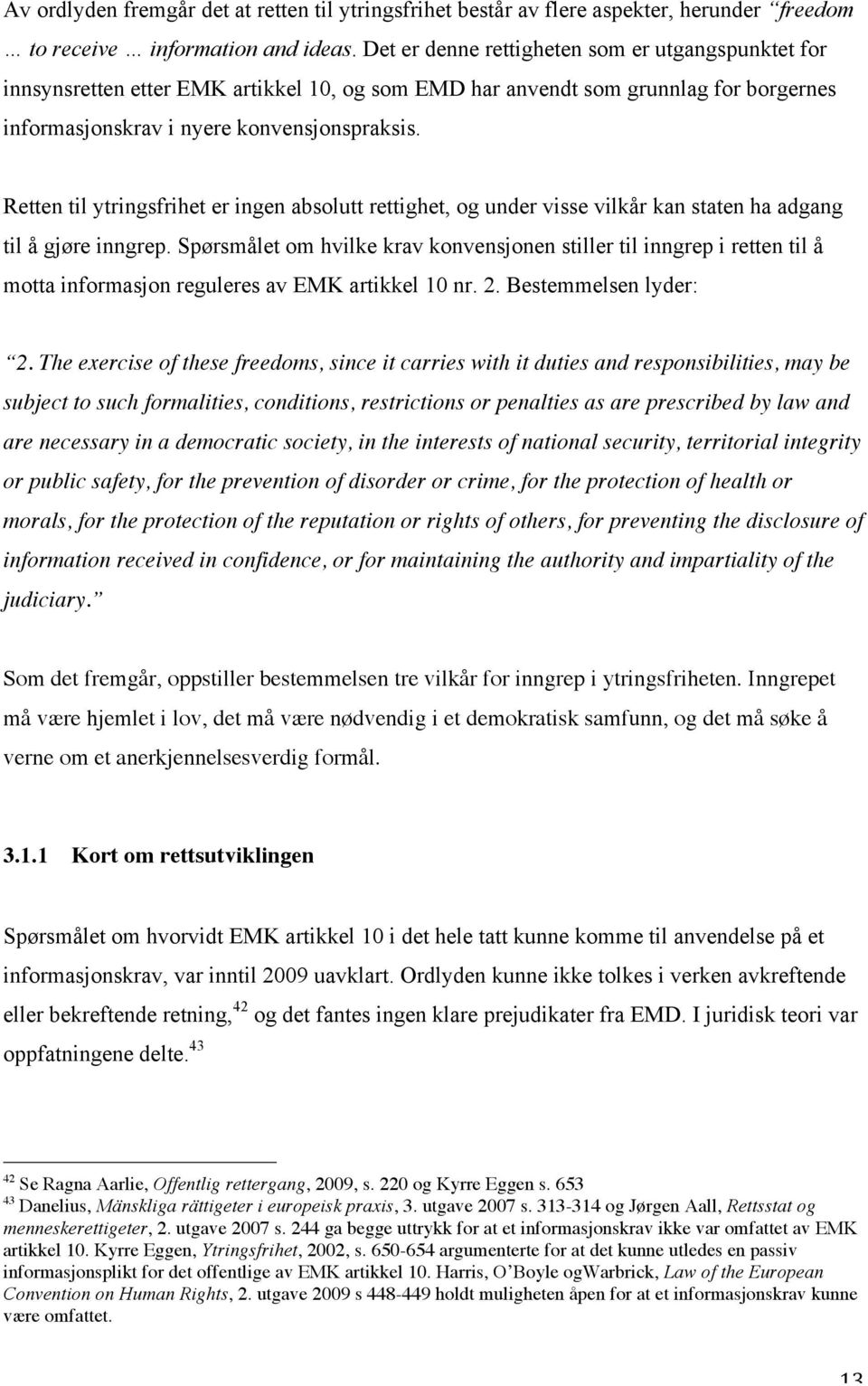 Retten til ytringsfrihet er ingen absolutt rettighet, og under visse vilkår kan staten ha adgang til å gjøre inngrep.