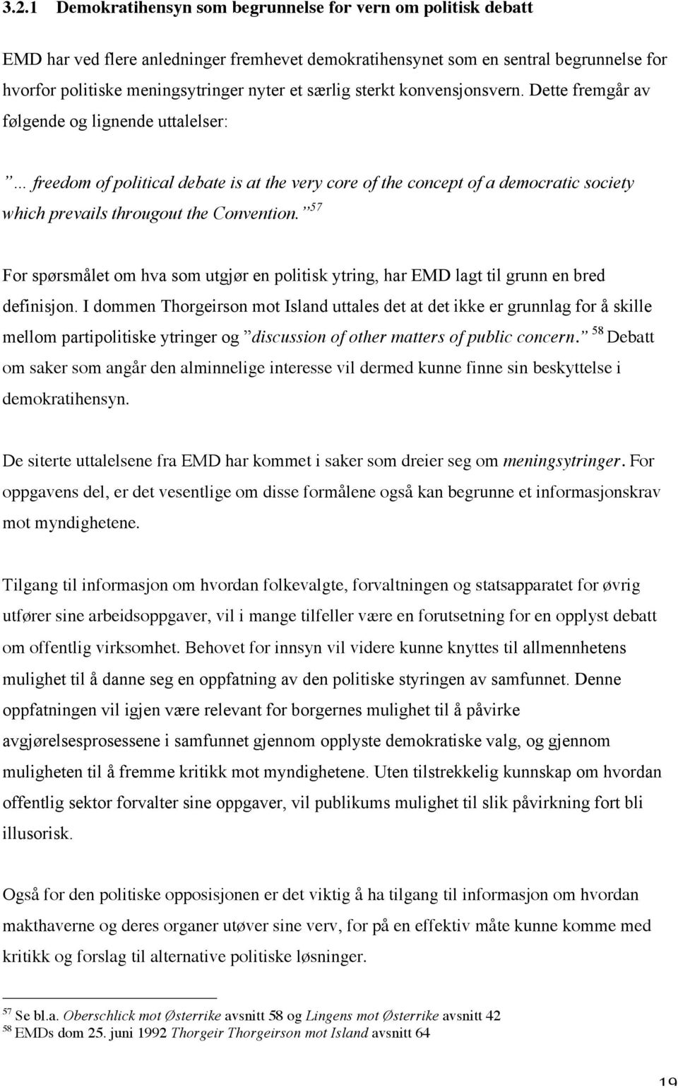 Dette fremgår av følgende og lignende uttalelser: freedom of political debate is at the very core of the concept of a democratic society which prevails througout the Convention.