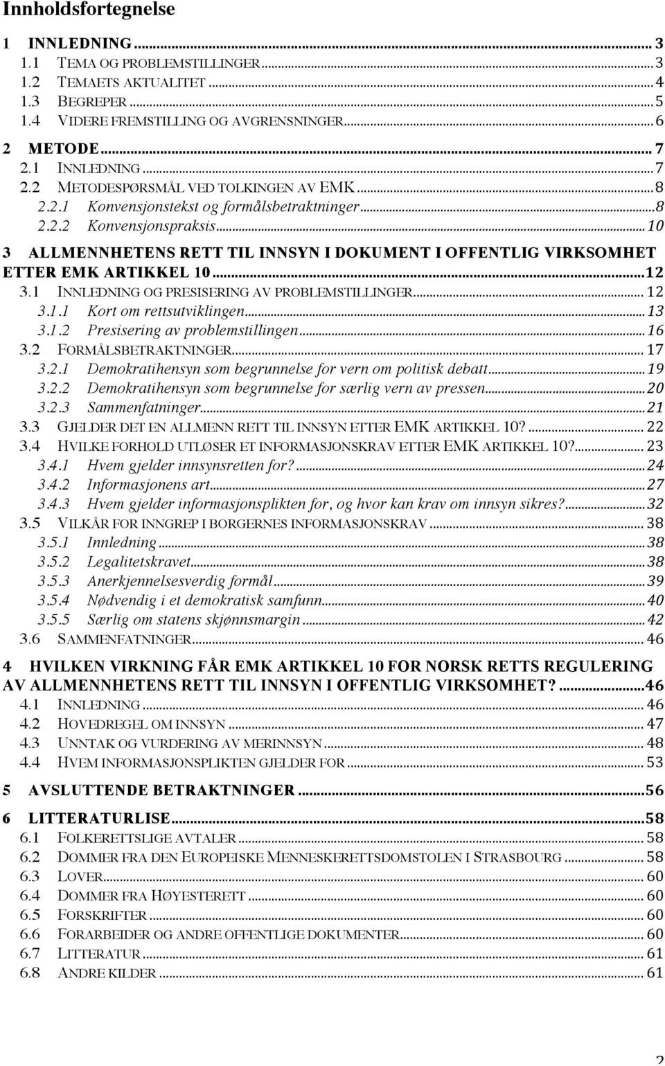 .. 10 3 ALLMENNHETENS RETT TIL INNSYN I DOKUMENT I OFFENTLIG VIRKSOMHET ETTER EMK ARTIKKEL 10... 12 3.1 INNLEDNING OG PRESISERING AV PROBLEMSTILLINGER... 12 3.1.1 Kort om rettsutviklingen... 13 3.1.2 Presisering av problemstillingen.