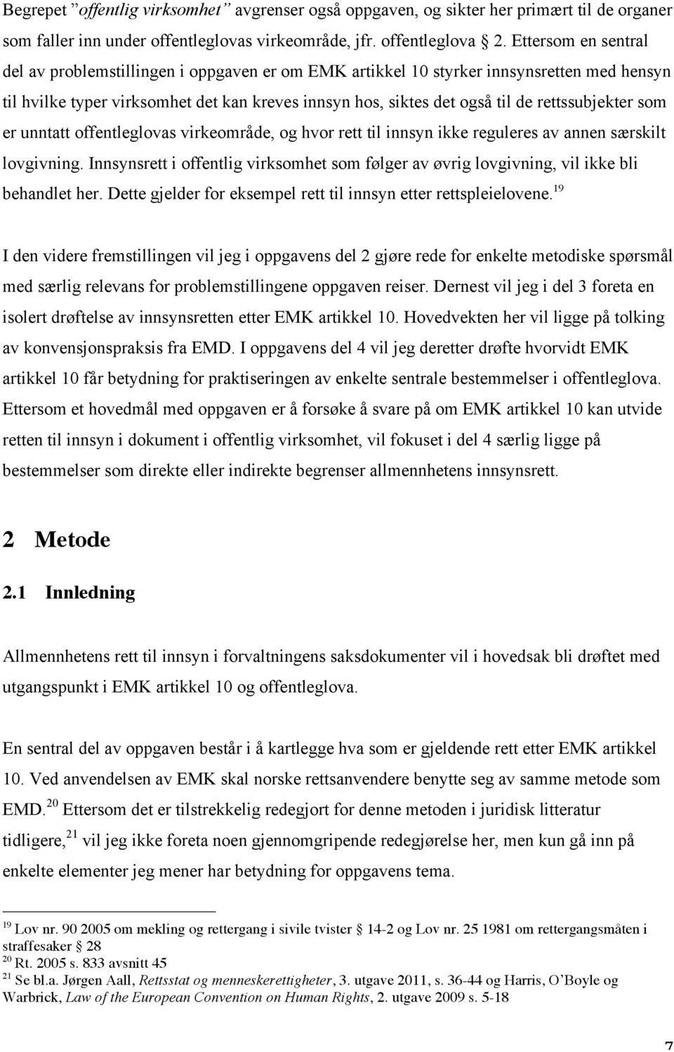 rettssubjekter som er unntatt offentleglovas virkeområde, og hvor rett til innsyn ikke reguleres av annen særskilt lovgivning.