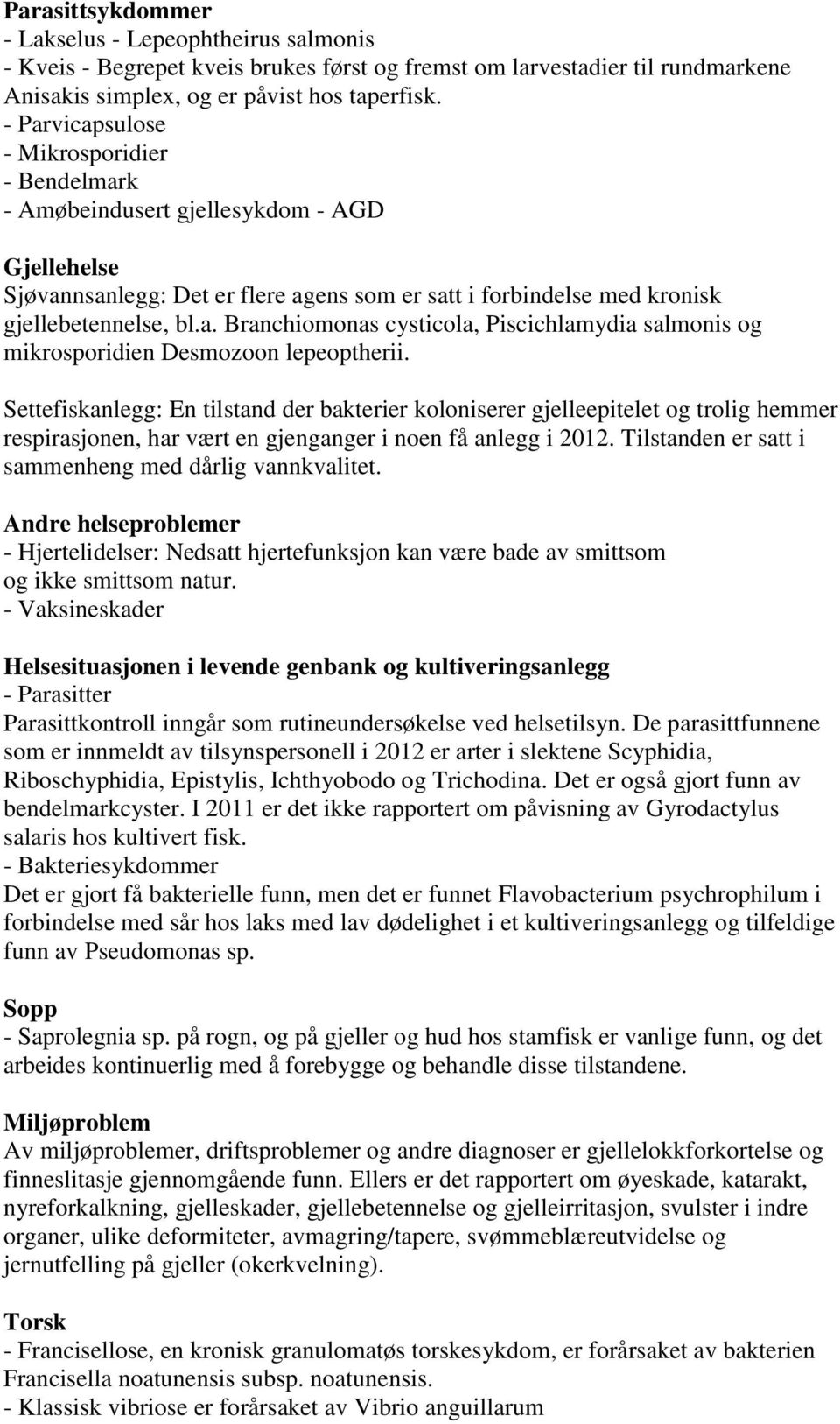 Settefiskanlegg: En tilstand der bakterier koloniserer gjelleepitelet og trolig hemmer respirasjonen, har vært en gjenganger i noen få anlegg i 2012.