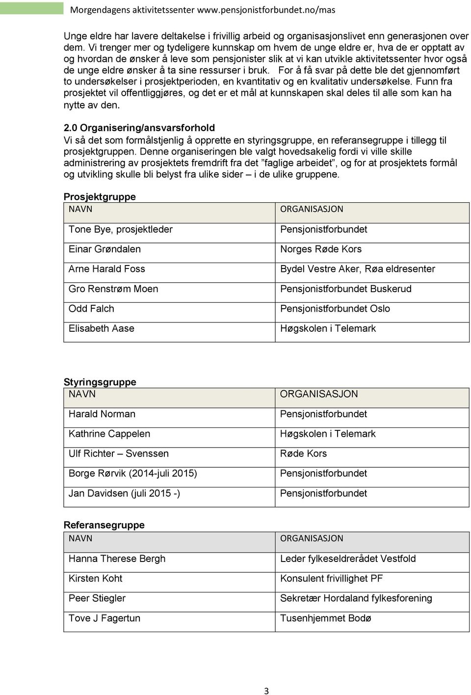 ønsker å ta sine ressurser i bruk. For å få svar på dette ble det gjennomført to undersøkelser i prosjektperioden, en kvantitativ og en kvalitativ undersøkelse.