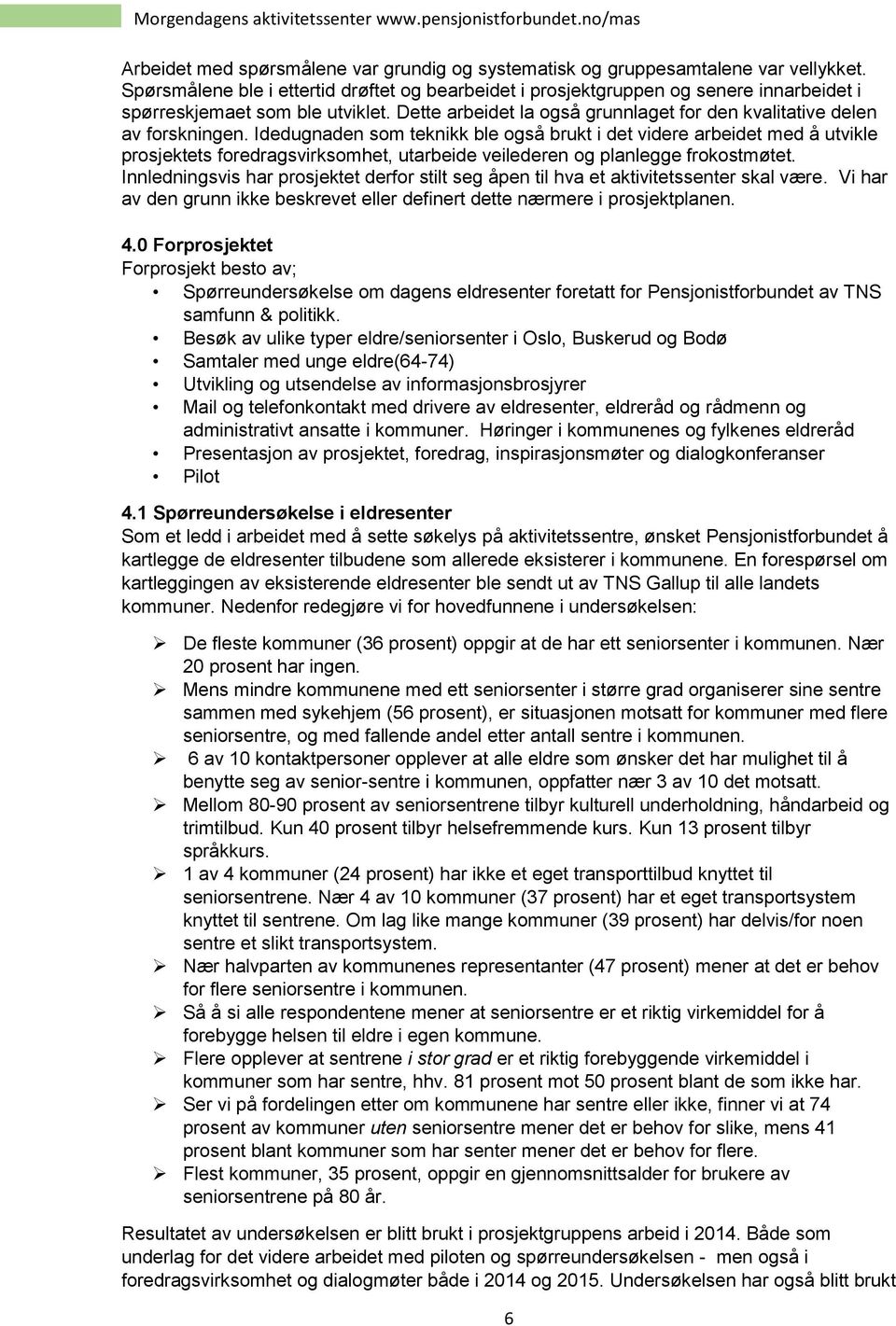 Idedugnaden som teknikk ble også brukt i det videre arbeidet med å utvikle prosjektets foredragsvirksomhet, utarbeide veilederen og planlegge frokostmøtet.