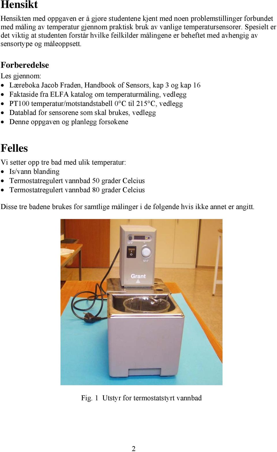 Forberedelse Les gjennom: Læreboka Jacob Fraden, Handbook of Sensors, kap 3 og kap 16 Faktaside fra ELFA katalog om temperaturmåling, vedlegg PT100 temperatur/motstandstabell 0 C til 215 C, vedlegg