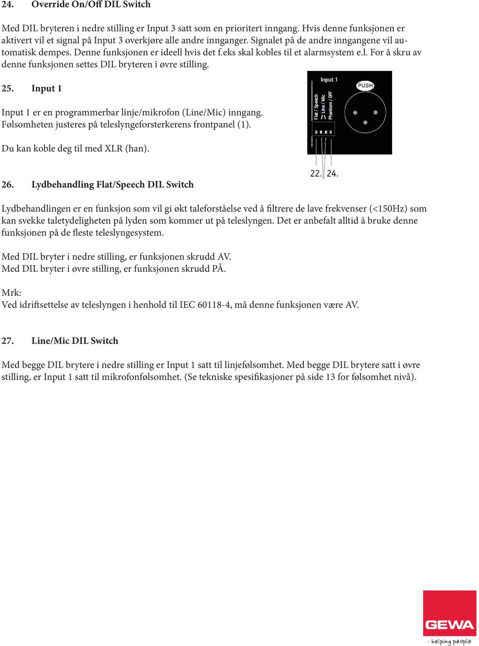 25. Input 1 Input 1 er en programmerbar linje/mikrofon (Line/Mic) inngang. Følsomheten justeres på teleslyngeforsterkerens frontpanel (1). Du kan koble deg til med XLR (han). 26.