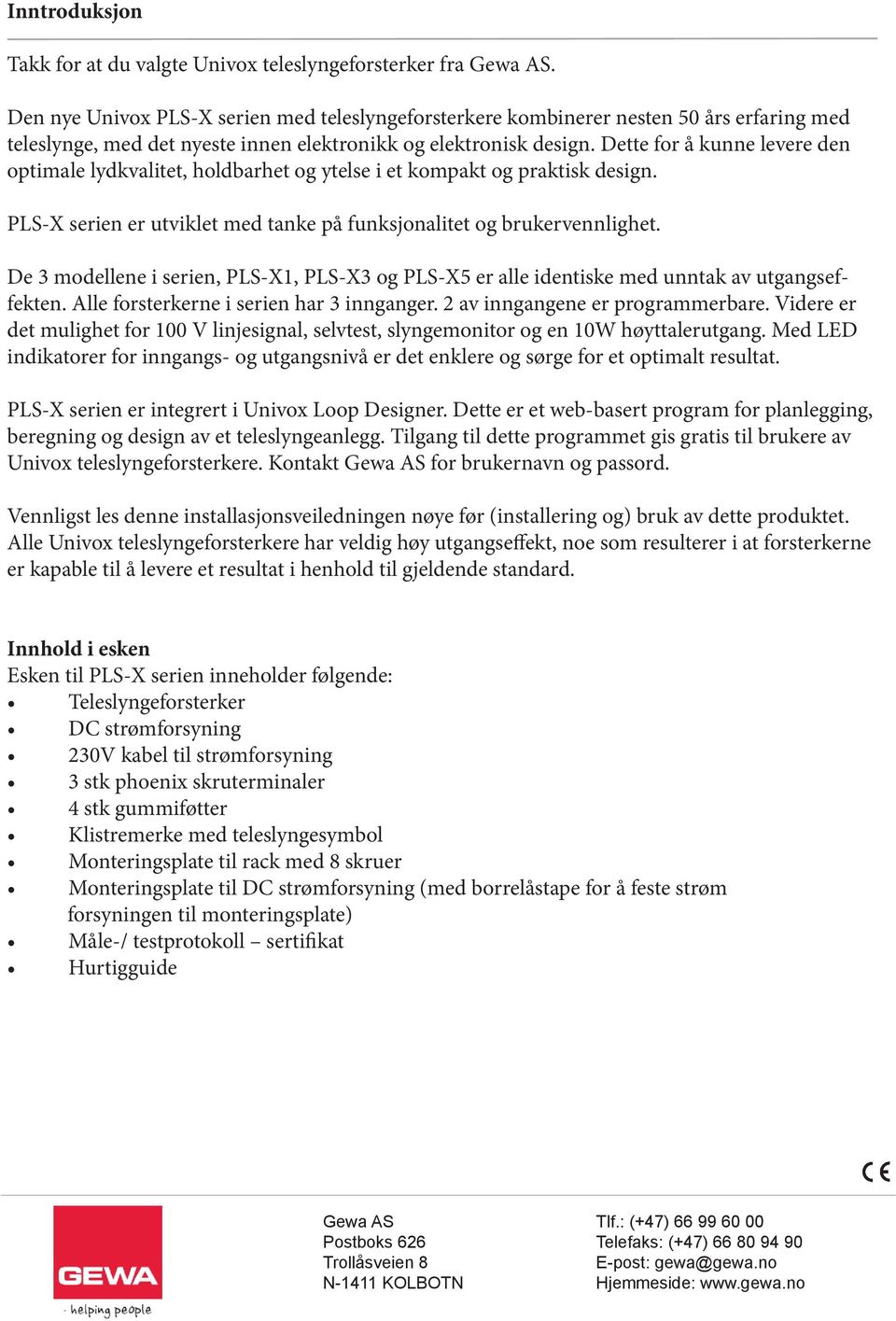 Dette for å kunne levere den optimale lydkvalitet, holdbarhet og ytelse i et kompakt og praktisk design. PLS-X serien er utviklet med tanke på funksjonalitet og brukervennlighet.