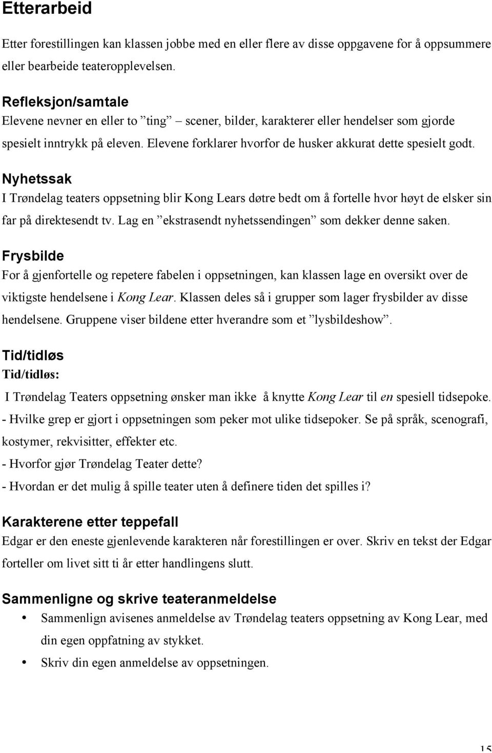 Nyhetssak I Trøndelag teaters oppsetning blir Kong Lears døtre bedt om å fortelle hvor høyt de elsker sin far på direktesendt tv. Lag en ekstrasendt nyhetssendingen som dekker denne saken.