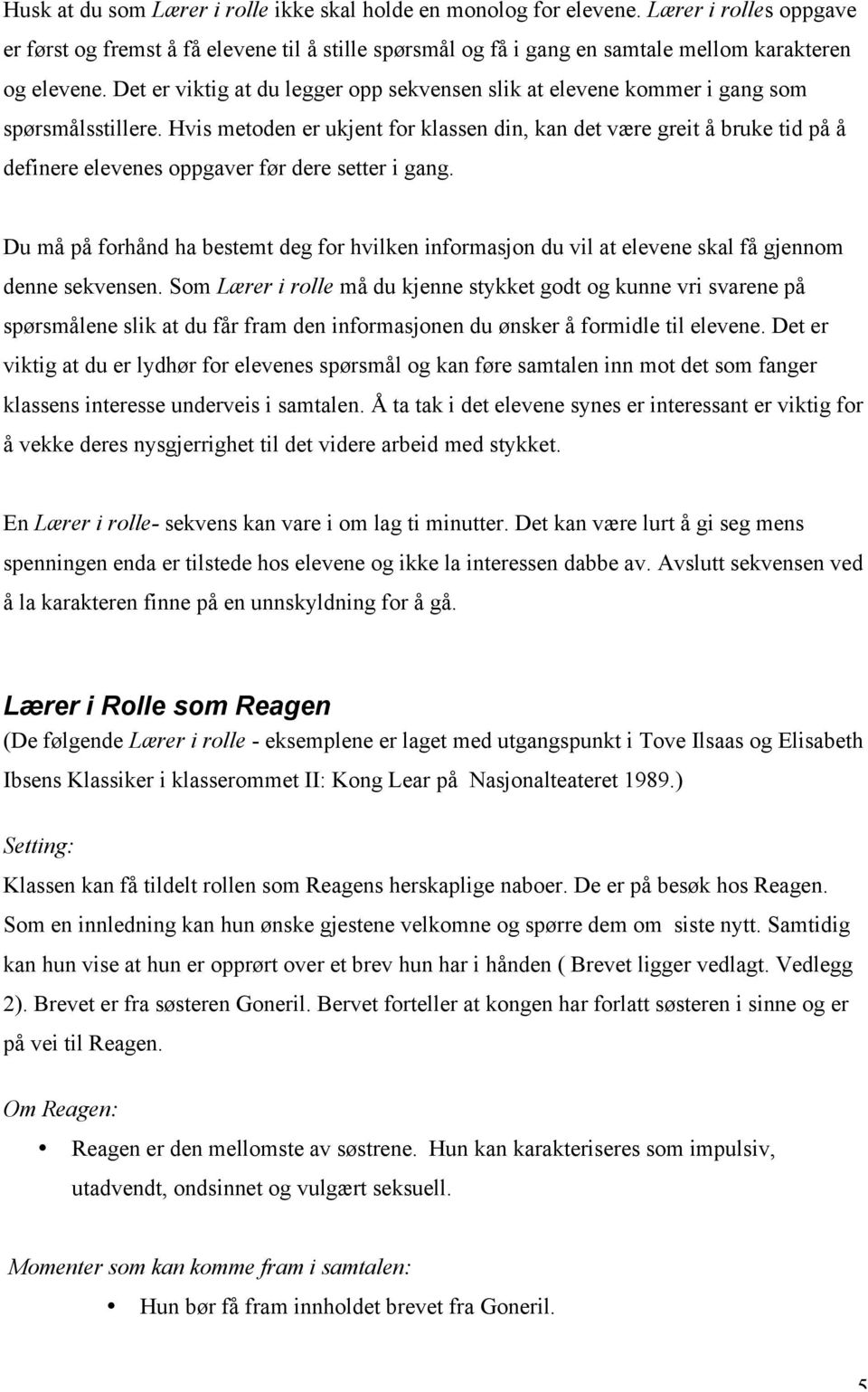 Hvis metoden er ukjent for klassen din, kan det være greit å bruke tid på å definere elevenes oppgaver før dere setter i gang.