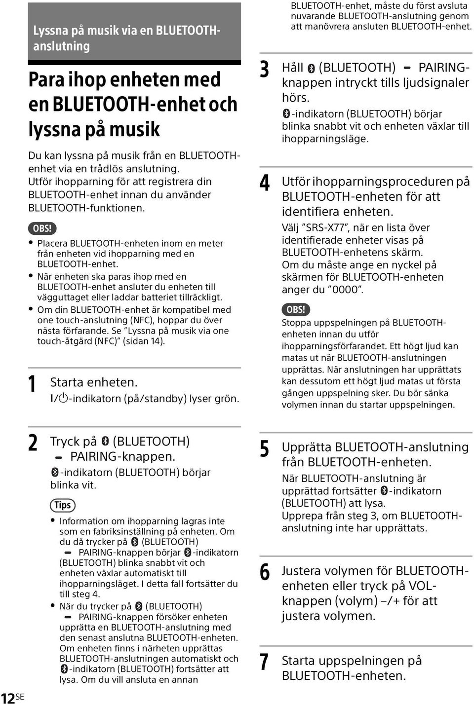 När enheten ska paras ihop med en BLUETOOTH-enhet ansluter du enheten till vägguttaget eller laddar batteriet tillräckligt.