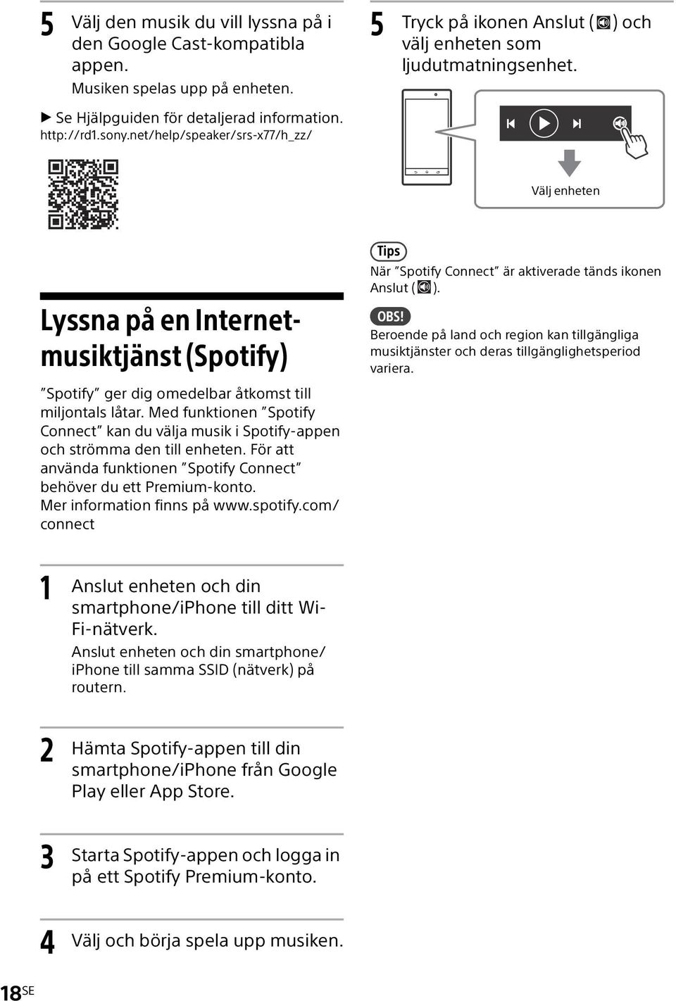 net/help/speaker/srs-x77/h_zz/ Välj enheten Lyssna på en Internetmusiktjänst (Spotify) Spotify ger dig omedelbar åtkomst till miljontals låtar.