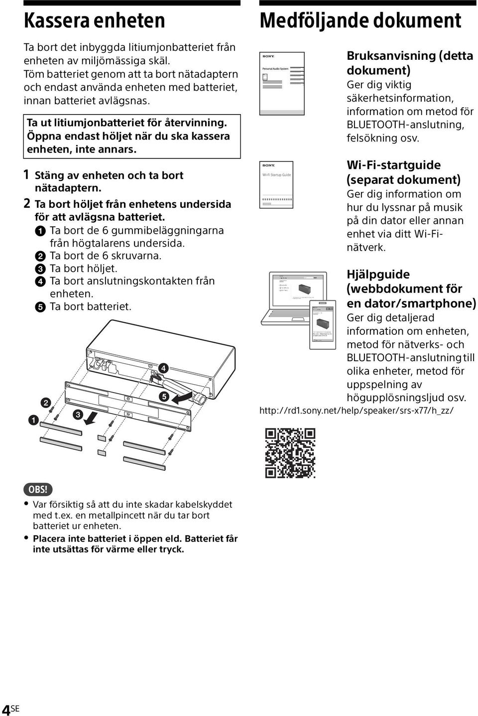 Öppna endast höljet när du ska kassera enheten, inte annars. 1 Stäng av enheten och ta bort nätadaptern. 2 Ta bort höljet från enhetens undersida för att avlägsna batteriet.