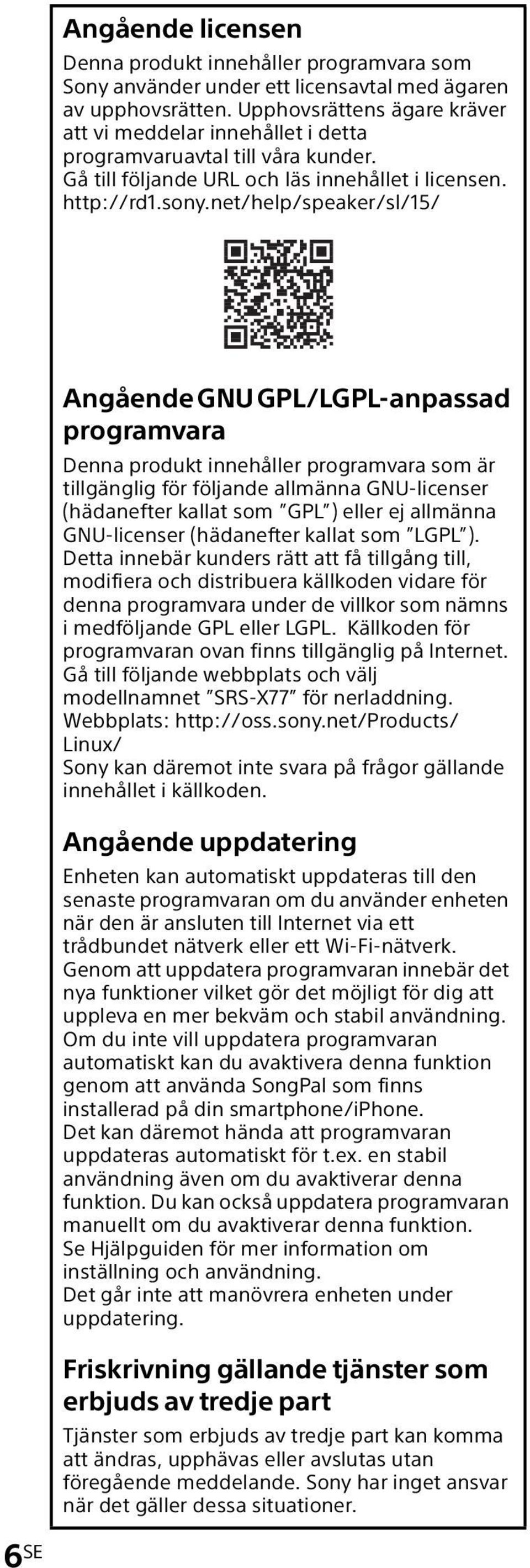 net/help/speaker/sl/15/ Angående GNU GPL/LGPL-anpassad programvara Denna produkt innehåller programvara som är tillgänglig för följande allmänna GNU-licenser (hädanefter kallat som GPL ) eller ej