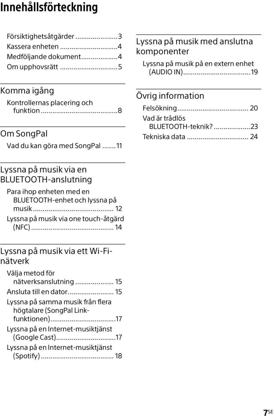 .. 20 Vad är trådlös BLUETOOTH-teknik?...23 Tekniska data... 24 Lyssna på musik via en BLUETOOTH-anslutning Para ihop enheten med en BLUETOOTH-enhet och lyssna på musik.