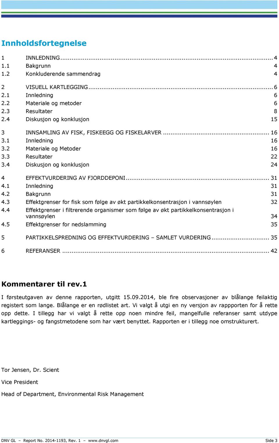 4 Diskusjon og konklusjon 24 4 EFFEKTVURDERING AV FJORDDEPONI... 31 4.1 Innledning 31 4.2 Bakgrunn 31 4.3 Effektgrenser for fisk som følge av økt partikkelkonsentrasjon i vannsøylen 32 4.