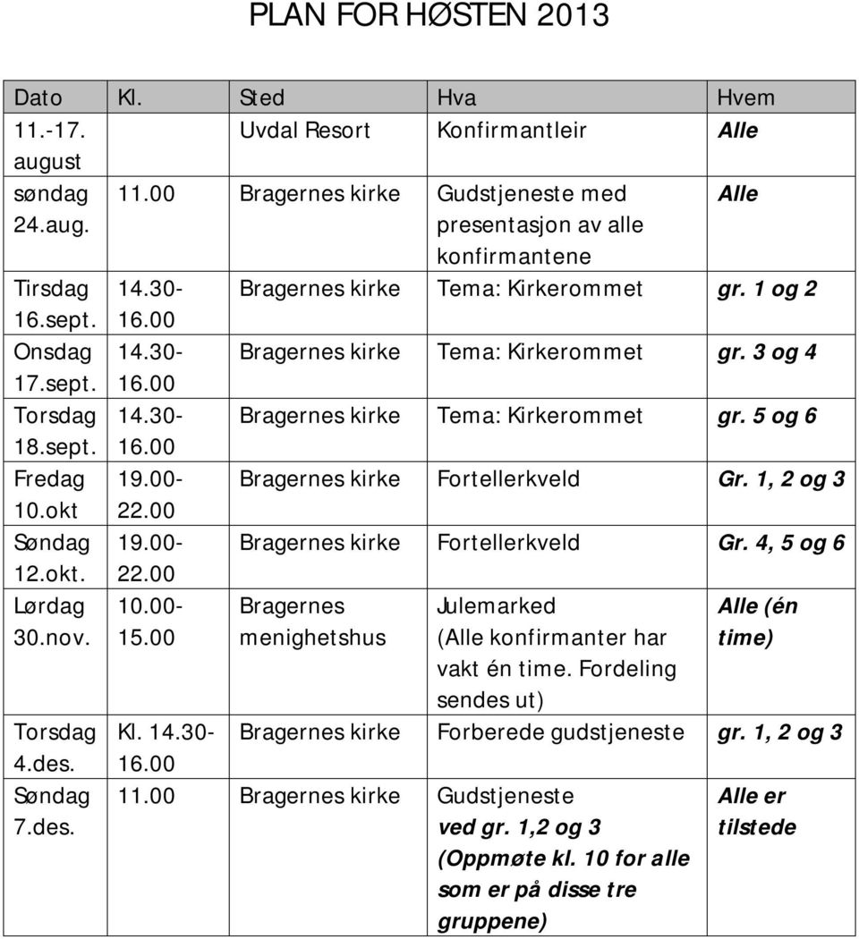 sept. 16.00 Fredag 19.00- Bragernes kirke Fortellerkveld Gr. 1, 2 og 3 10.okt 22.00 Søndag 19.00- Bragernes kirke Fortellerkveld Gr. 4, 5 og 6 12.okt. Lørdag 30.nov. Torsdag 4.des. Søndag 7.des. 22.00 10.