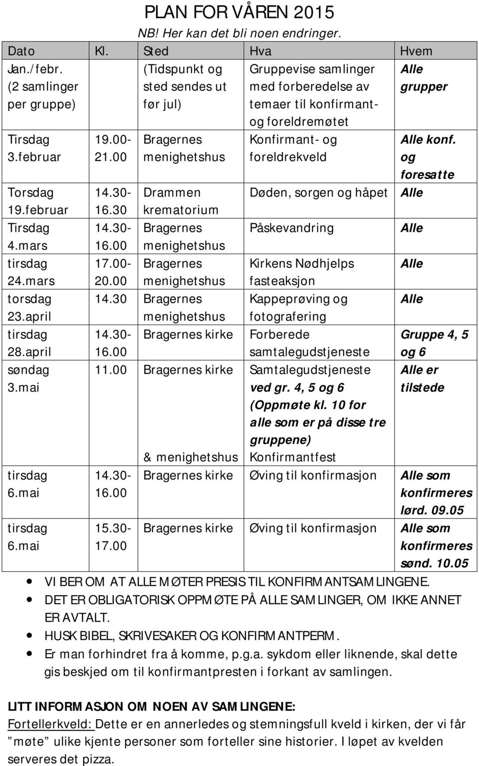 mars torsdag 23.april tirsdag 28.april søndag 3.mai tirsdag 6.mai tirsdag 6.mai 19.00-21.00 Bragernes menighetshus 14.30-16.30 Drammen krematorium 14.30- Bragernes 16.00 menighetshus 17.