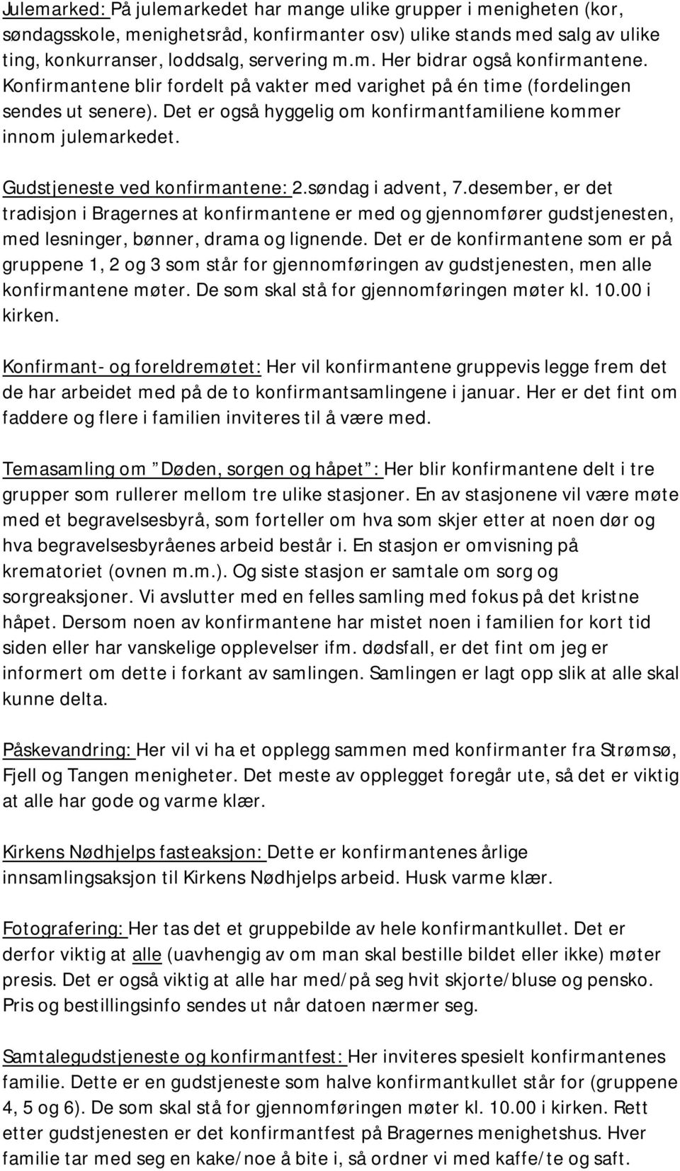 søndag i advent, 7.desember, er det tradisjon i Bragernes at konfirmantene er med og gjennomfører gudstjenesten, med lesninger, bønner, drama og lignende.