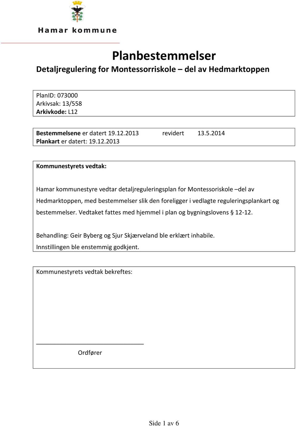 2013 Kommunestyrets vedtak: Hamar kommunestyre vedtar detaljreguleringsplan for Montessoriskole del av Hedmarktoppen, med bestemmelser slik den foreligger