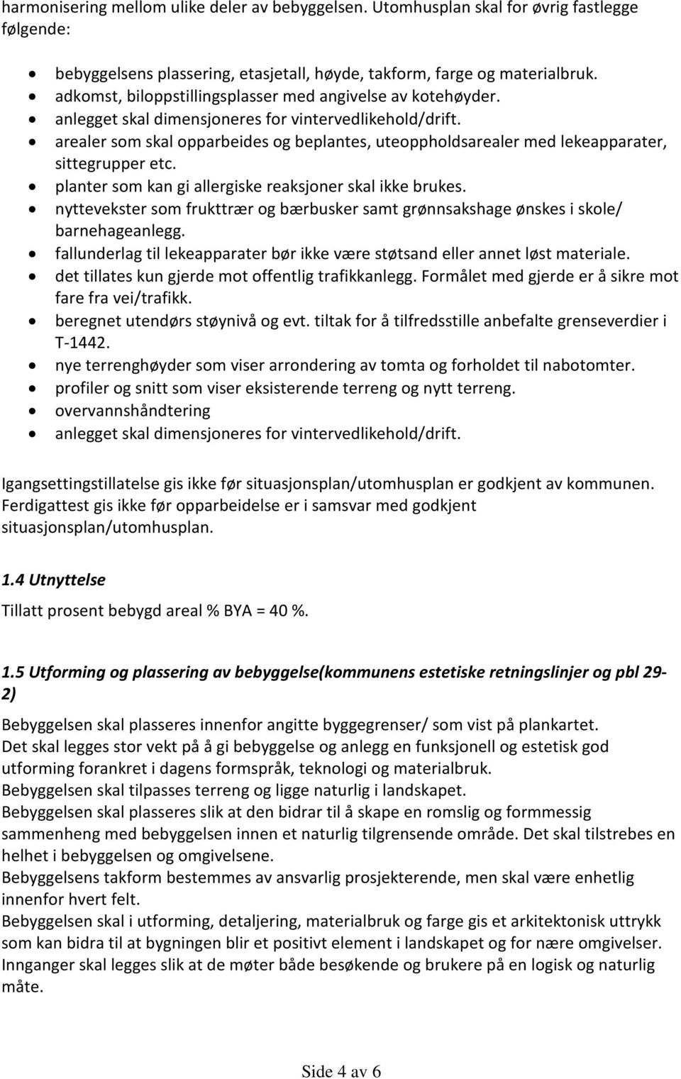 arealer som skal opparbeides og beplantes, uteoppholdsarealer med lekeapparater, sittegrupper etc. planter som kan gi allergiske reaksjoner skal ikke brukes.