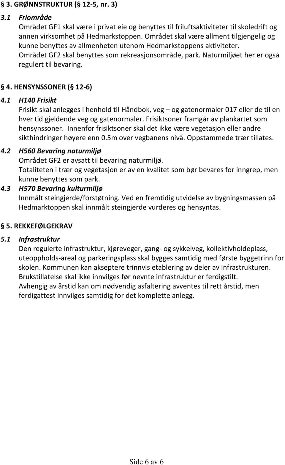 Naturmiljøet her er også regulert til bevaring. 4. HENSYNSSONER ( 12-6) 4.