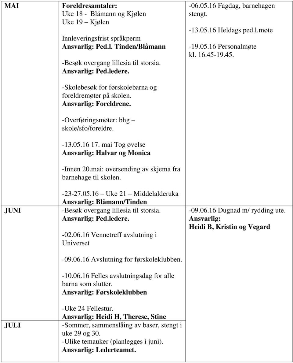 mai: oversending av skjema fra barnehage til skolen. -23-27.05.16 Uke 21 Middelalderuka Ansvarlig: Blåmann/Tinden -Besøk overgang lillesia til storsia. Ansvarlig: Ped.ledere. -02.06.