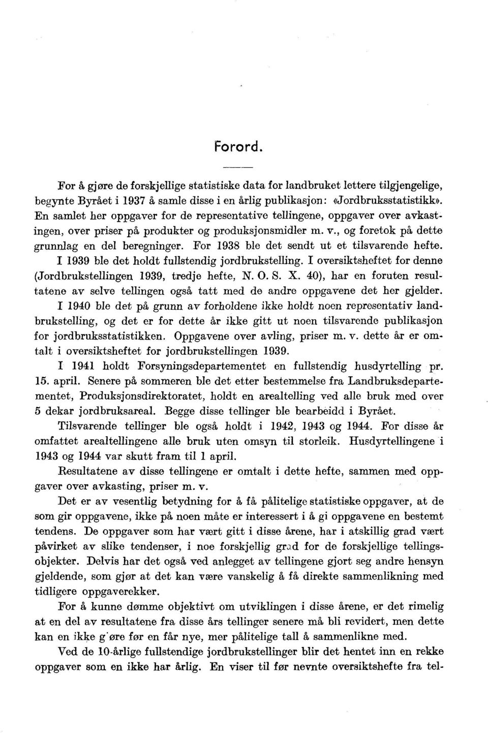 For 1938 ble det sendt ut et tilsvarende hefte. I 1939 ble det holdt fullstendig jordbrukstelling. I oversiktsheftet for denne (Jordbrukstellingen. 1939, tredje hefte, N. 0. S. X.