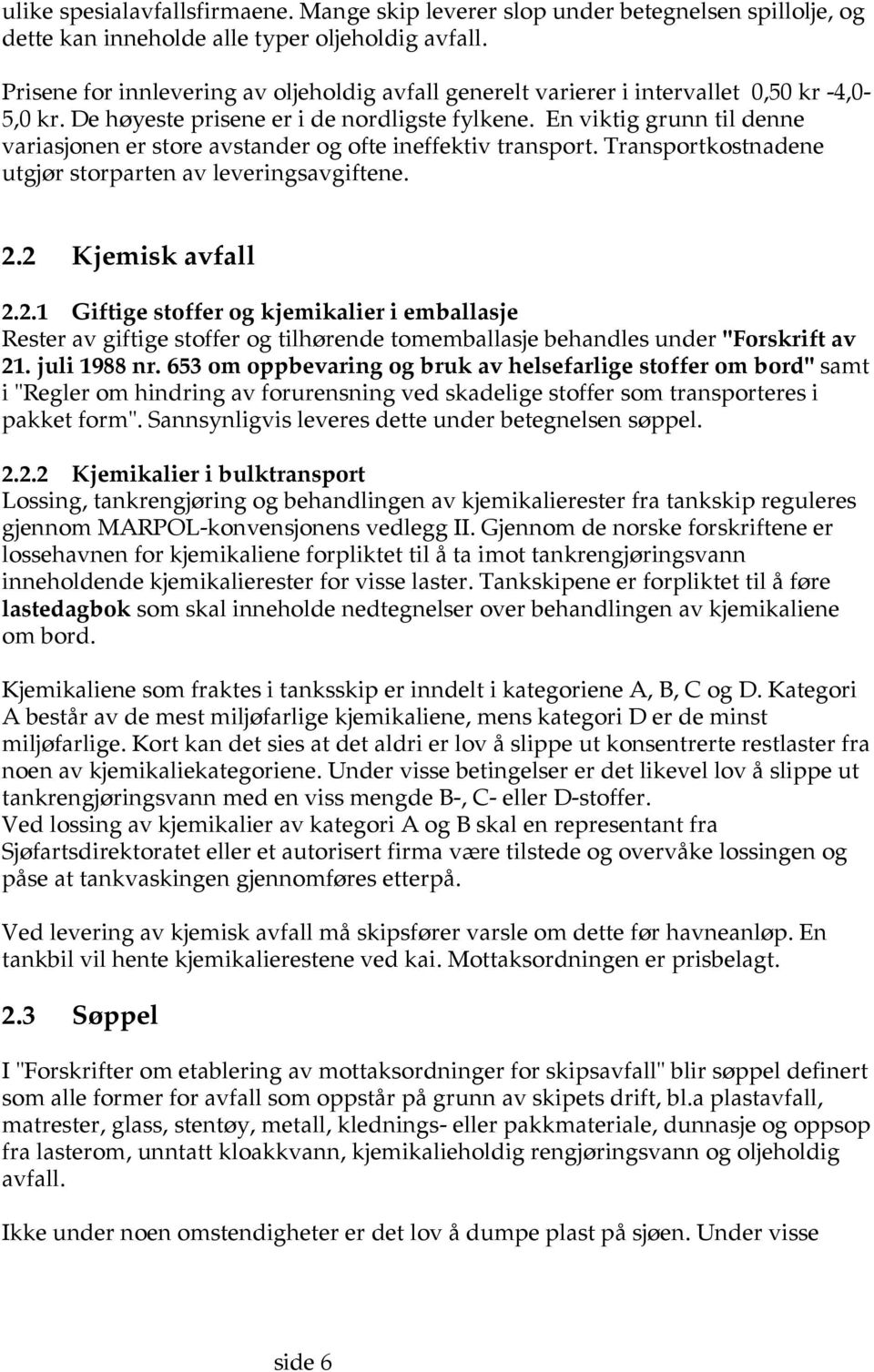 En viktig grunn til denne variasjonen er store avstander og ofte ineffektiv transport. Transportkostnadene utgjør storparten av leveringsavgiftene. 2.