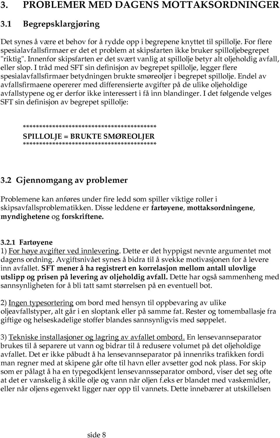 I tråd med SFT sin definisjon av begrepet spillolje, legger flere spesialavfallsfirmaer betydningen brukte smøreoljer i begrepet spillolje.