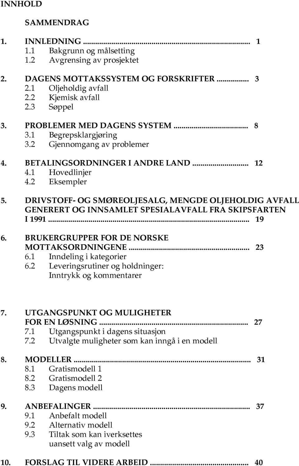 DRIVSTOFF- OG SMØREOLJESALG, MENGDE OLJEHOLDIG AVFALL GENERERT OG INNSAMLET SPESIALAVFALL FRA SKIPSFARTEN I 1991... 19 6. BRUKERGRUPPER FOR DE NORSKE MOTTAKSORDNINGENE... 23 6.