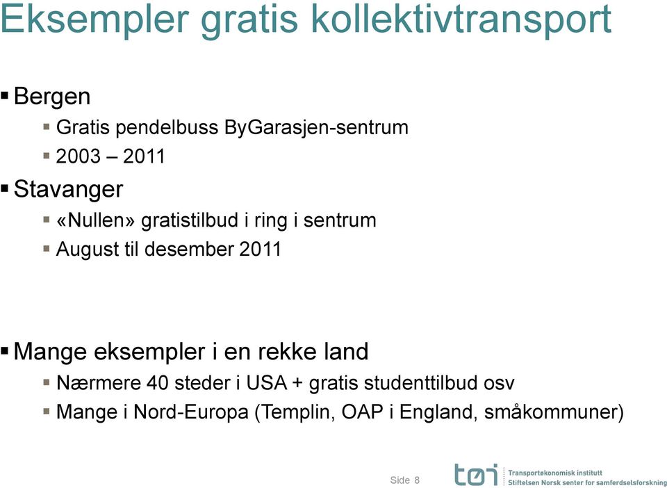 August til desember 2011 Mange eksempler i en rekke land Nærmere 40 steder i