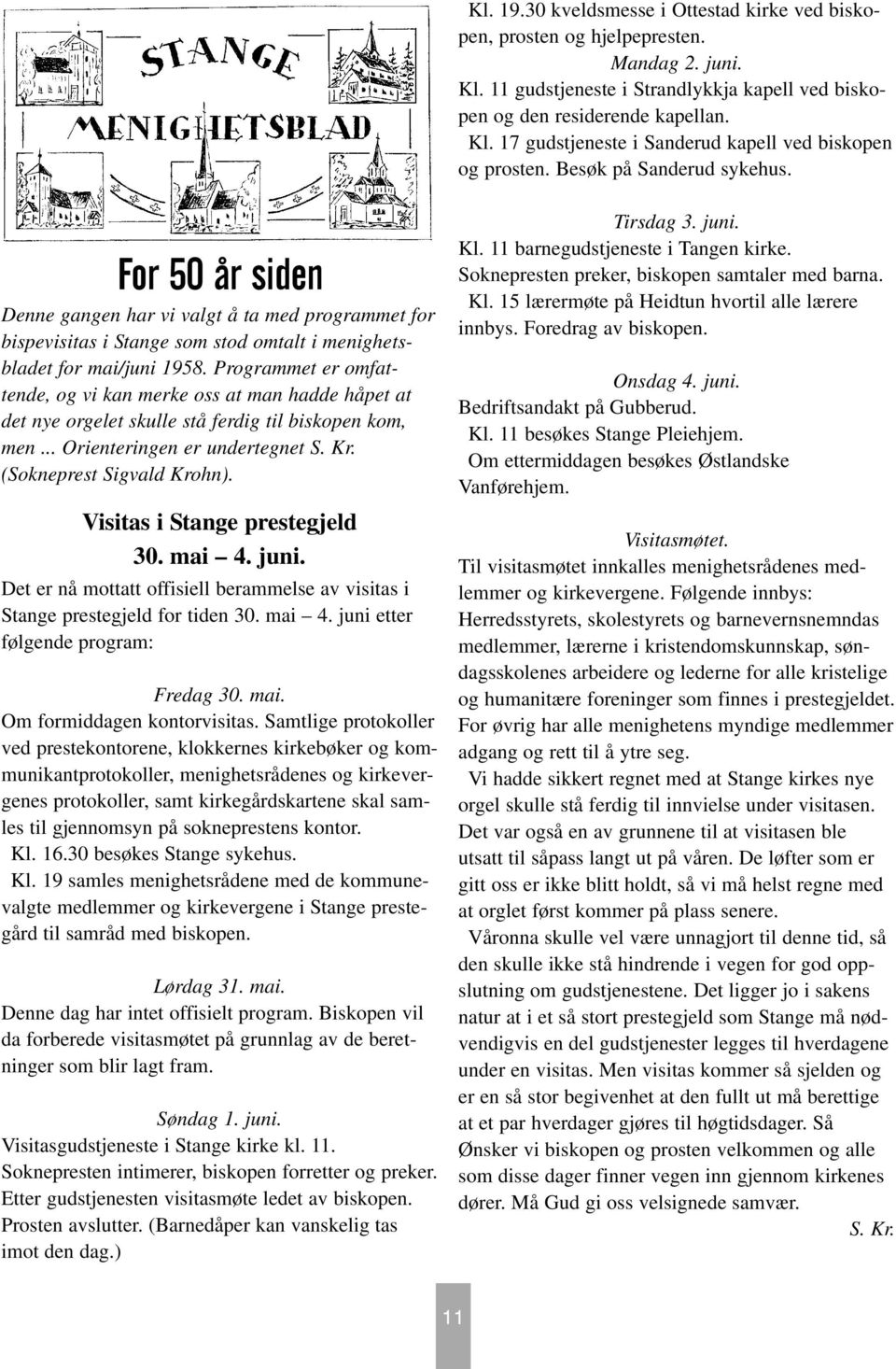 Programmet er omfattende, og vi kan merke oss at man hadde håpet at det nye orgelet skulle stå ferdig til biskopen kom, men... Orienteringen er undertegnet S. Kr. (Sokneprest Sigvald Krohn).