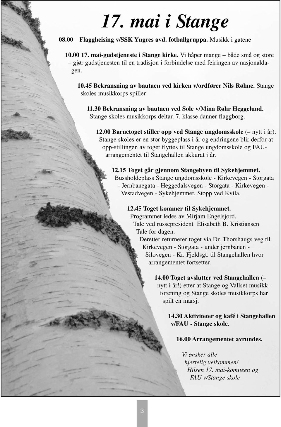 Stange skoles musikkorps spiller 11.30 Bekransning av bautaen ved Sole v/mina Røhr Heggelund. Stange skoles musikkorps deltar. 7. klasse danner flaggborg. 12.