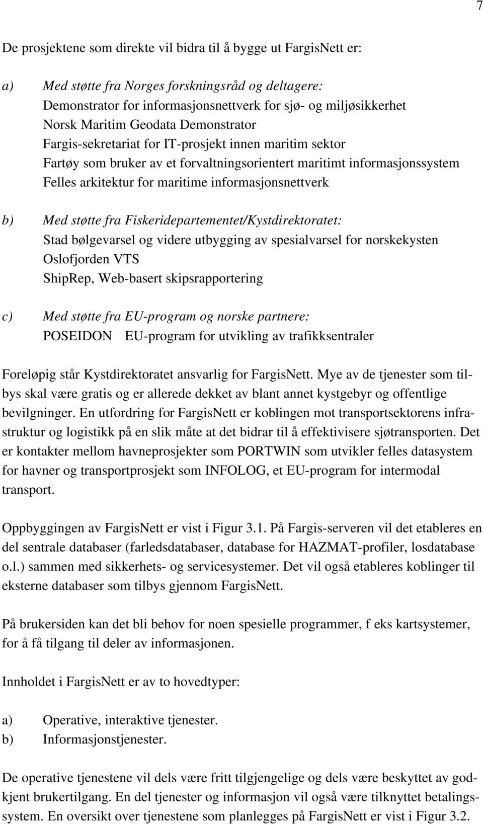 informasjonsnettverk b) Med støtte fra Fiskeridepartementet/Kystdirektoratet: Stad bølgevarsel og videre utbygging av spesialvarsel for norskekysten Oslofjorden VTS ShipRep, Web-basert