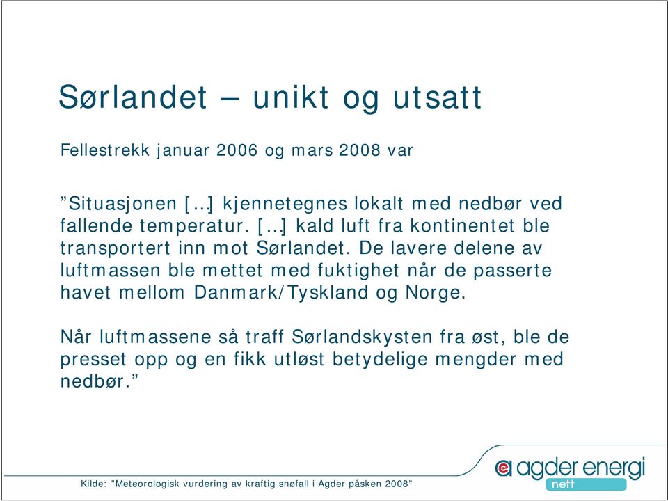 De lavere delene av luftmassen ble mettet med fuktighet når de passerte havet mellom Danmark/Tyskland og Norge.